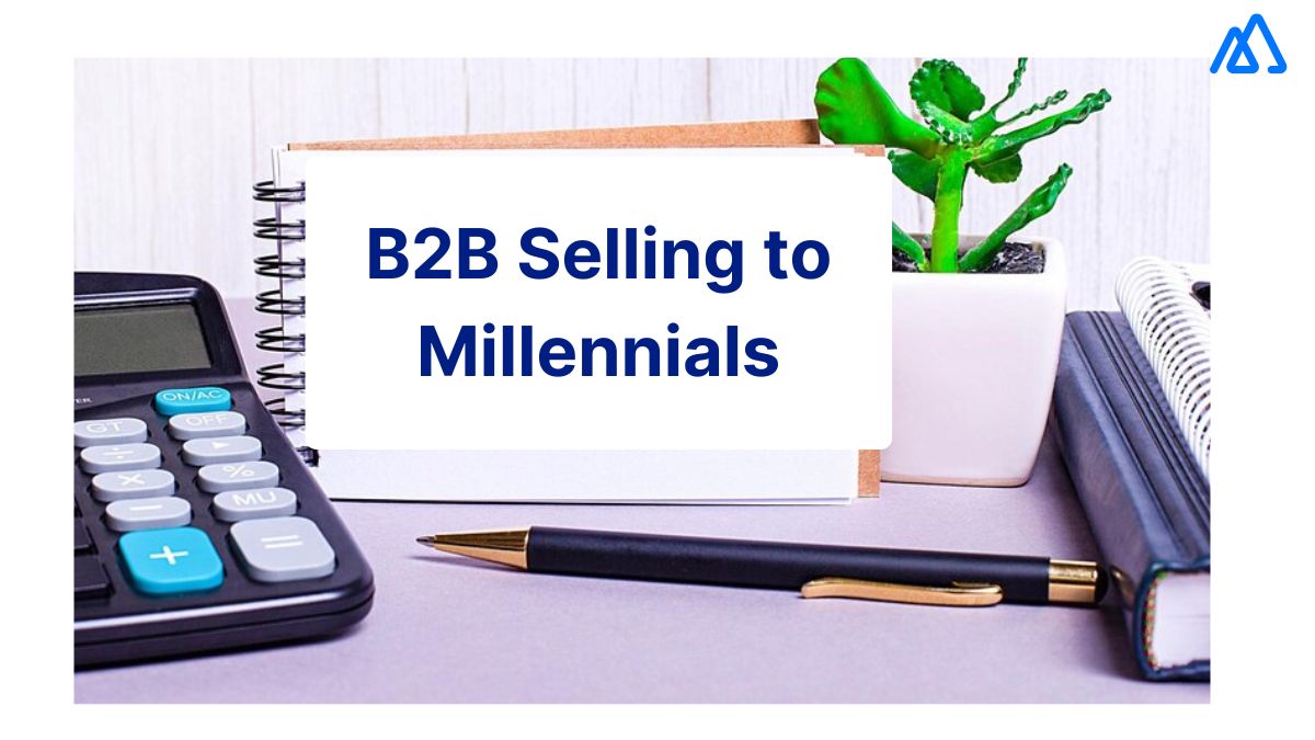 B2B Selling to Millennials: How Is It Different? What to Keep In Mind?